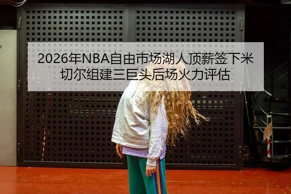 2026年NBA自由市场湖人顶薪签下米切尔组建三巨头后场火力评估